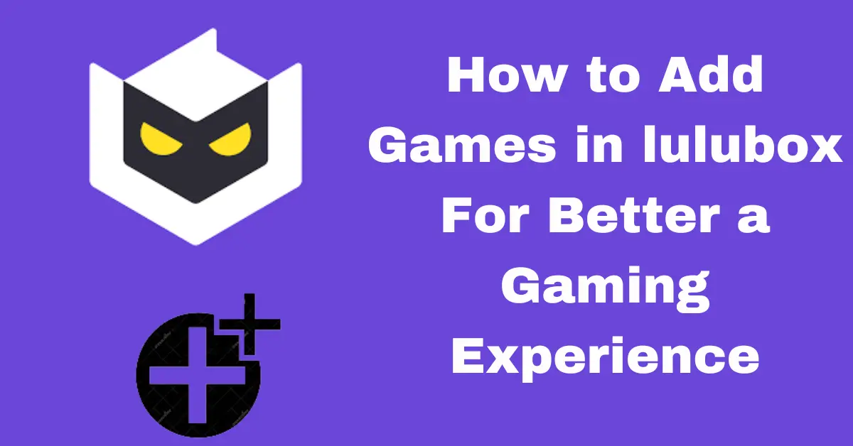 How to Add Games in Lulubox for a Better Gaming Experience